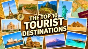 The Top 10 Tourist Destinations in the World
